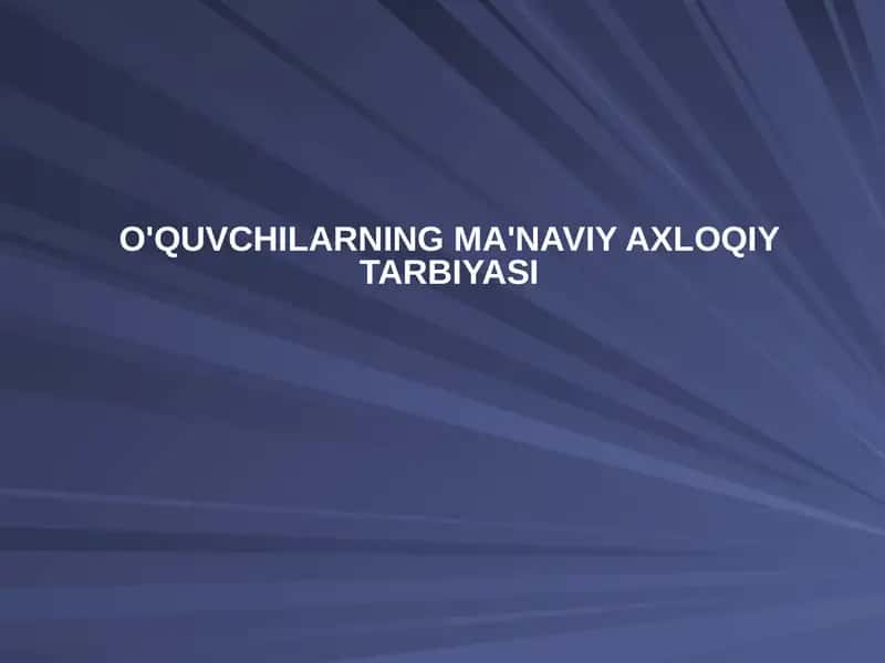 O'QUVCHILARNING MA'NAVIY AXLOQIY TARBIYASI