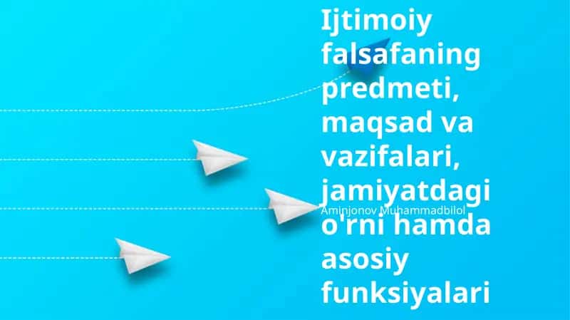 Ijtimoiy falsafaning predmeti, maqsad va vazifalari, jamiyatdagi o'rni hamda asosiy funksiyalari