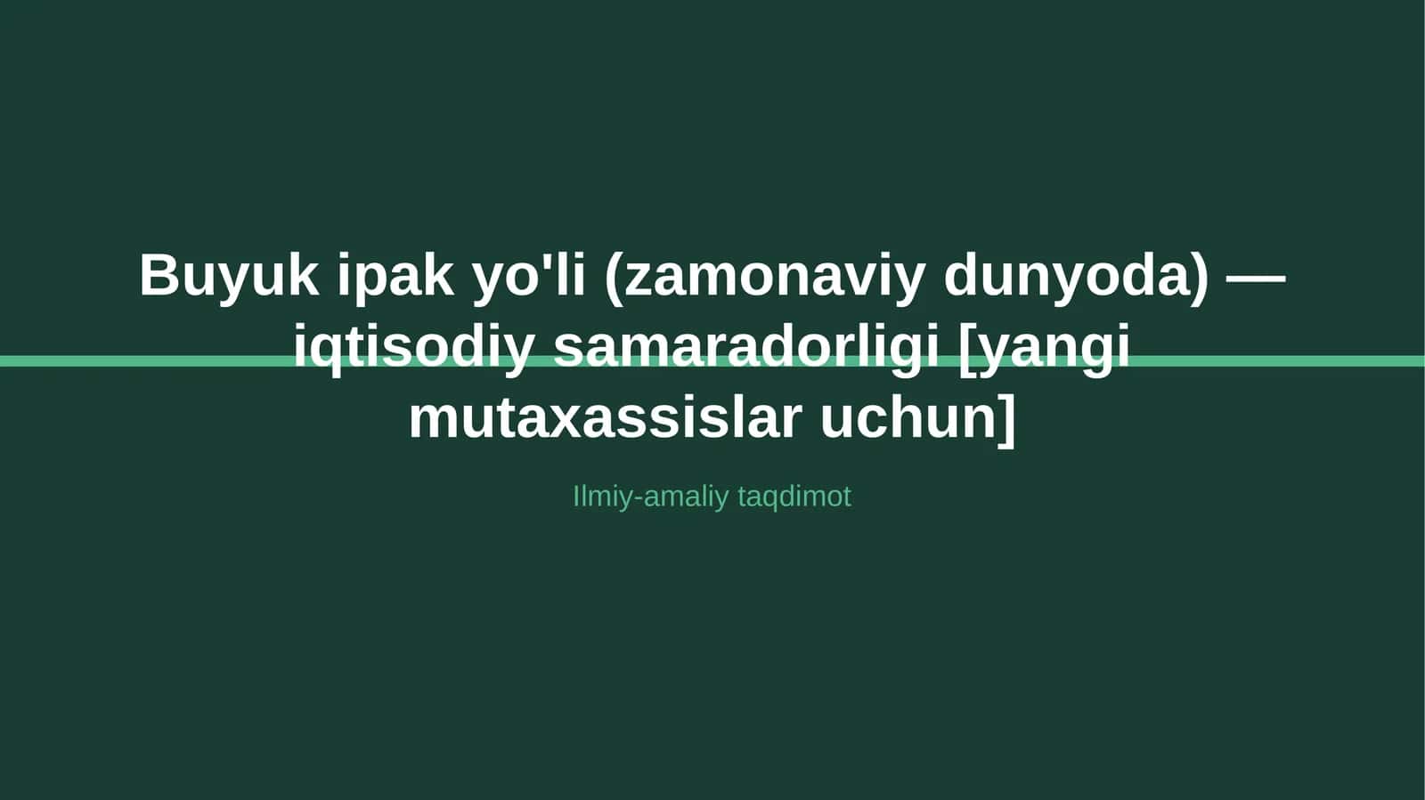 Buyuk ipak yo'li (zamonaviy dunyoda) — iqtisodiy samaradorligi [yangi mutaxassislar uchun]