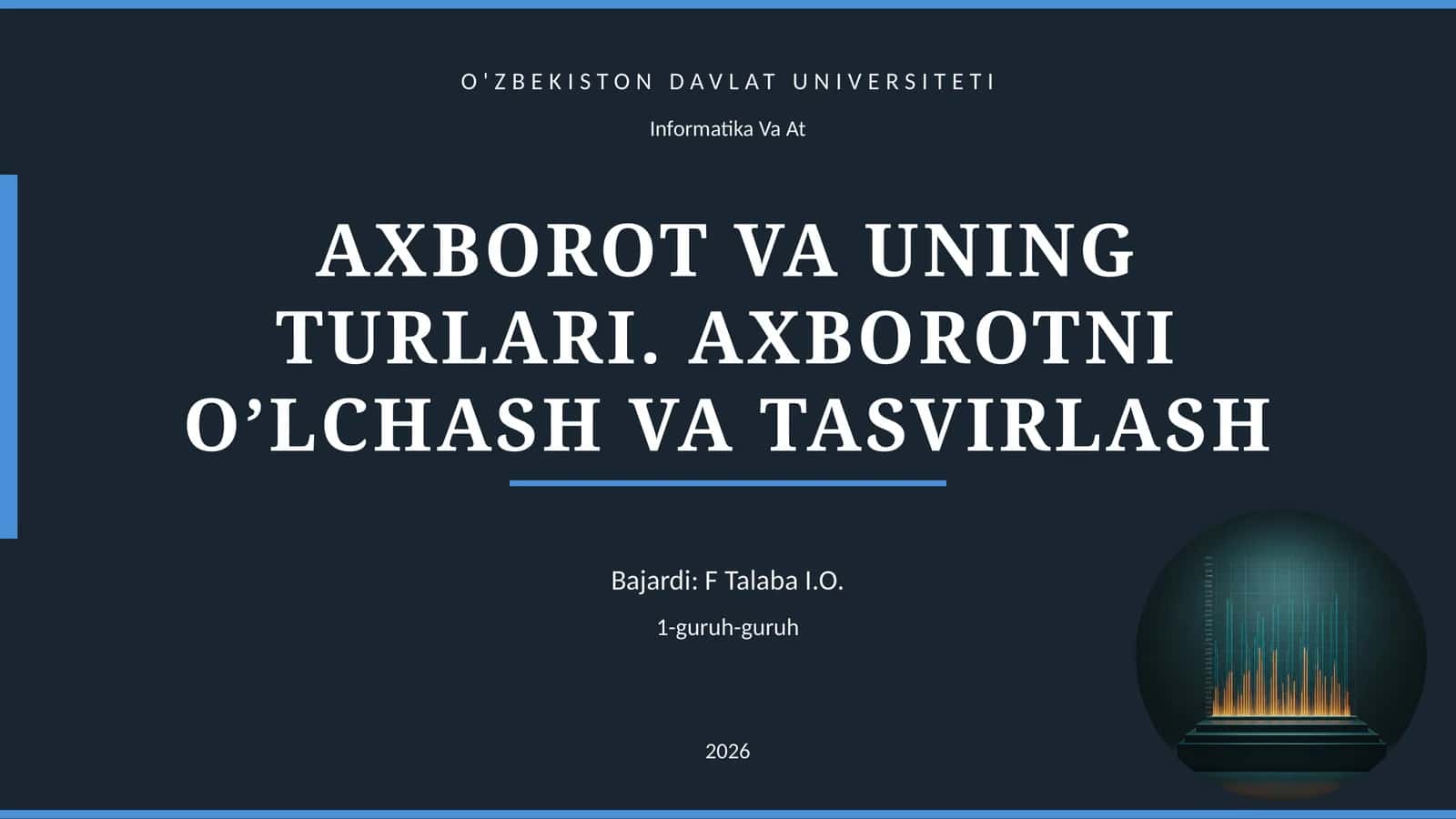 AXBOROT VA UNING TURLARI. AXBOROTNI O’LCHASH VA TASVIRLASH