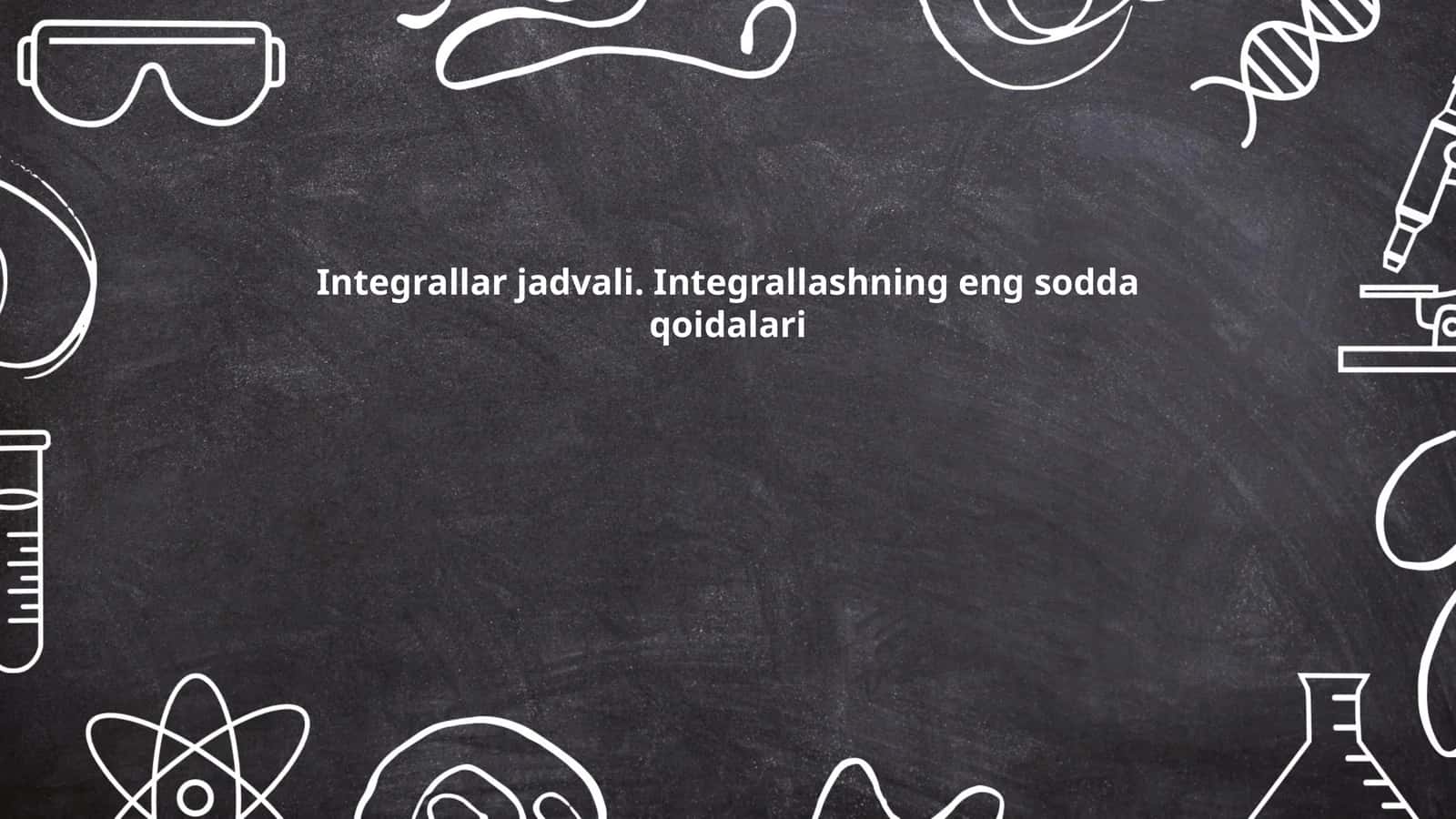 Integrallar jadvali. Integrallashning eng sodda qoidalari