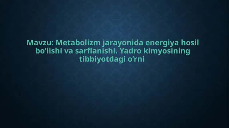 Metabolizm jarayonida energiya hosil bo’lishi va sarflanishi. Yadro kimyosining tibbiyotdagi o’rni