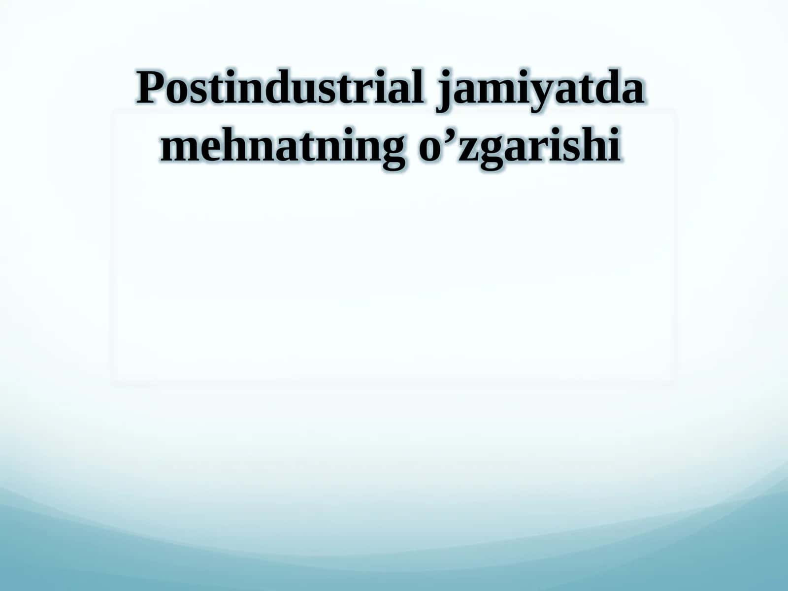 Postindustrial jamiyatdagi mehnatning o'zgarishi