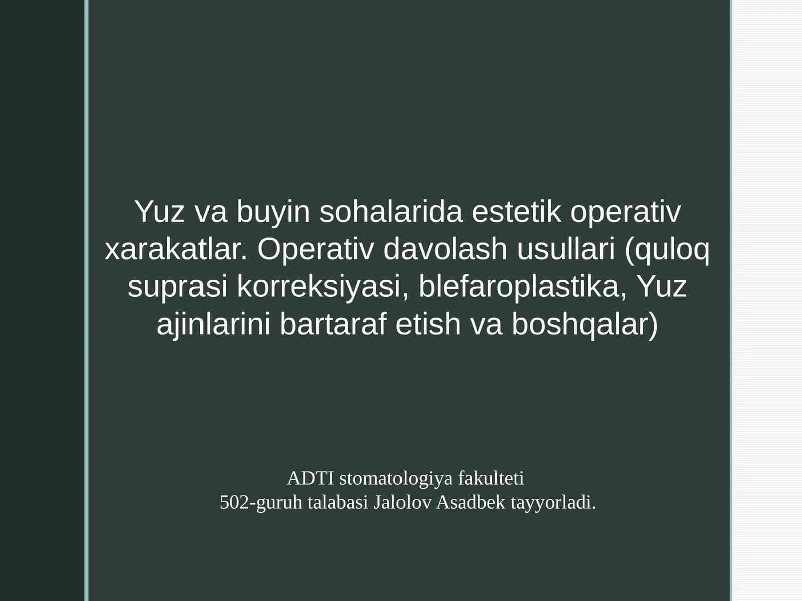 Yuz va buyin sohalarida estetik operativ xarakatlar. Operativ davolash usullari (quloq suprasi korreksiyasi, blefaroplastika, Yuz ajinlarini bartaraf etish va boshqalar)