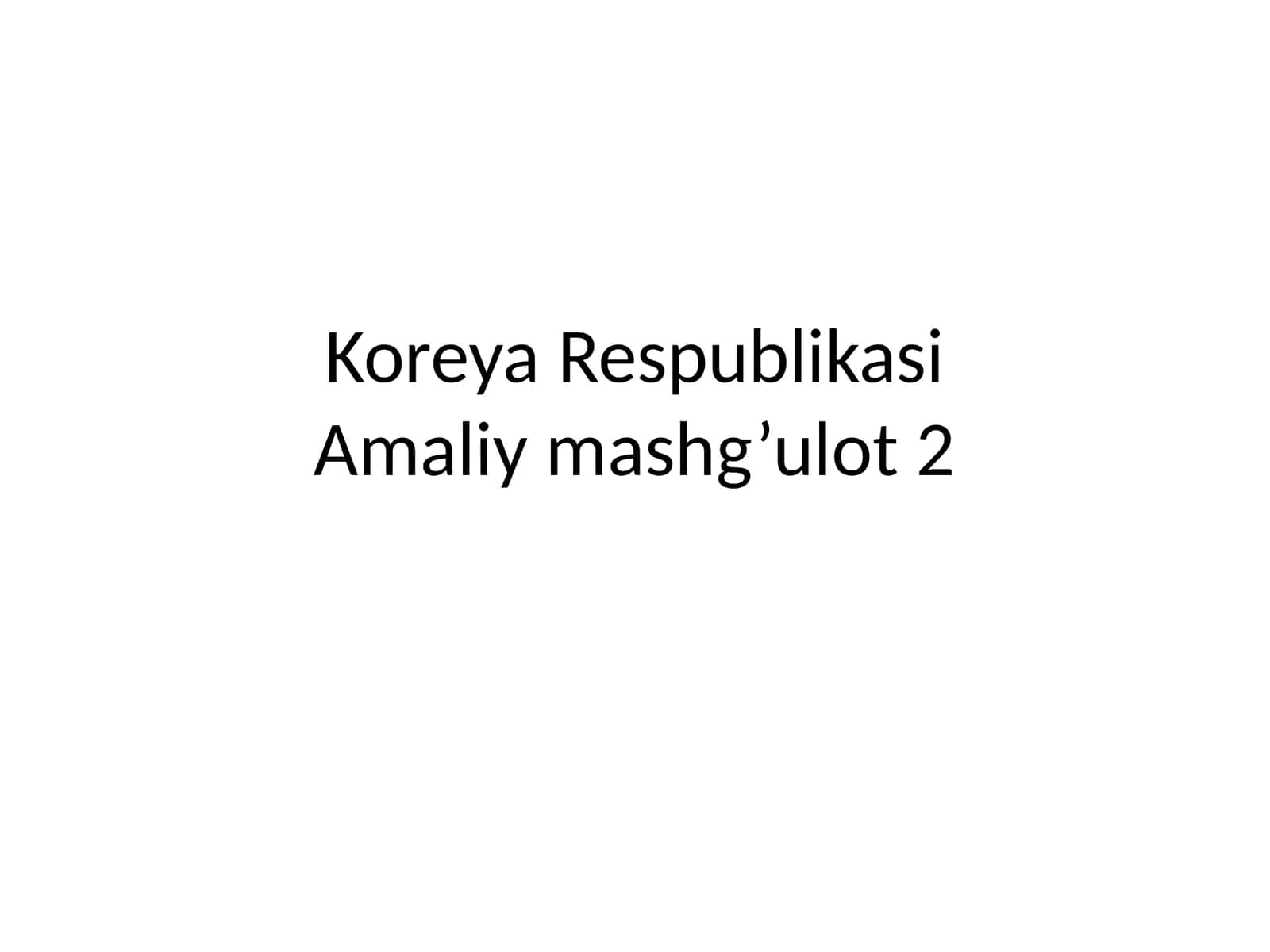 Koreya RespublikasiAmaliymashg’ulot2