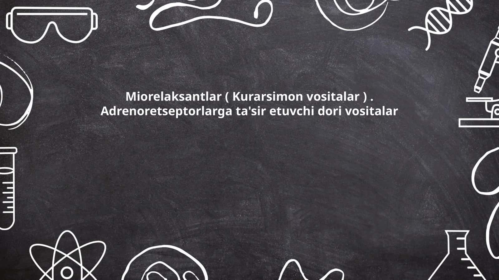 Miorelaksantlar ( Kurarsimon vositalar ). Adrenoretseptorlarga ta'sir etuvchi dori vositalar