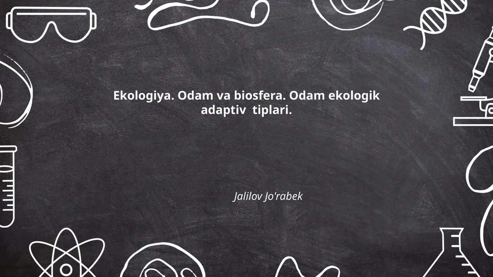 Ekologiya. Odam va biosfera. Odam ekologik adaptiv tiplari