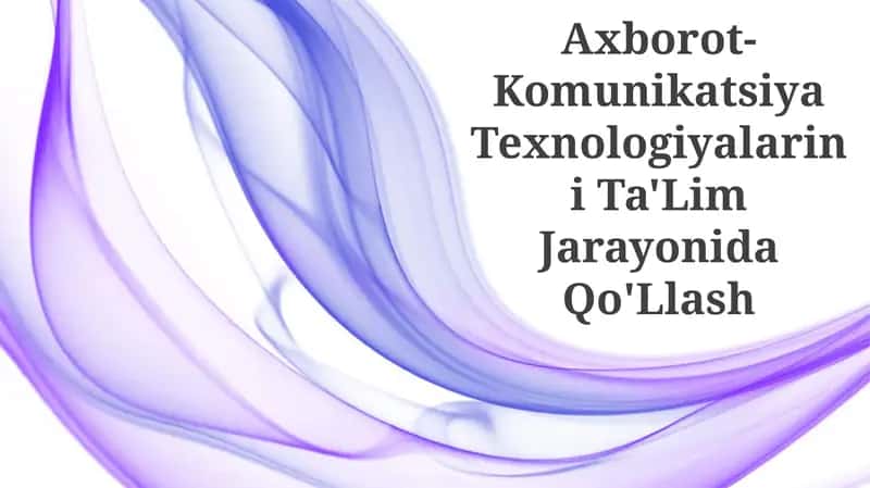 Ta'limda AKT (Axborot-Komunikatsiya Texnologiyalarini) Qo'Llash