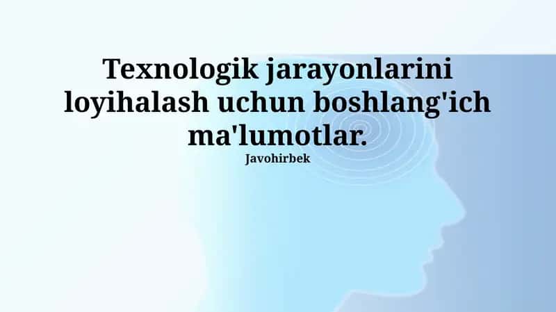 Texnologik jarayonlarini loyihalash uchun boshlang'ich ma'lumotlar