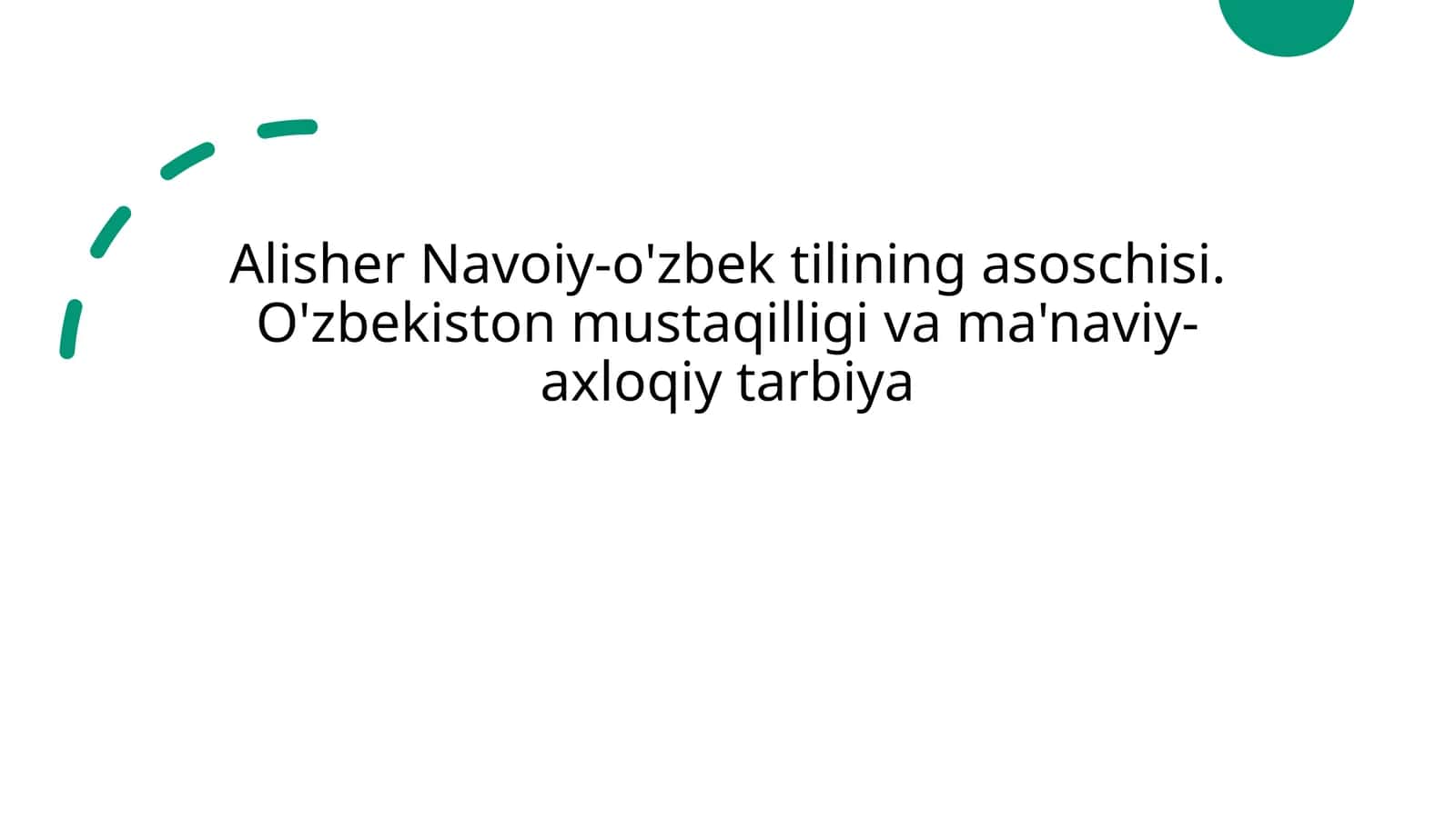 Alisher Navoiy-o'zbek tilining asoschisi.
O'zbekiston mustaqilligi va ma'naviy-axloqiy tarbiya