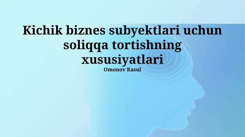 Kichik biznes subyektlari uchun soliqqa tortishning xususiyatlari