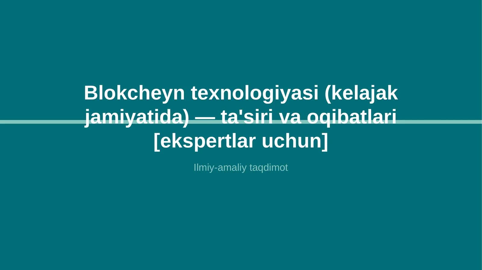 Blokcheyn texnologiyasi (kelajak jamiyatida) — ta'siri va oqibatlari [ekspertlar uchun]