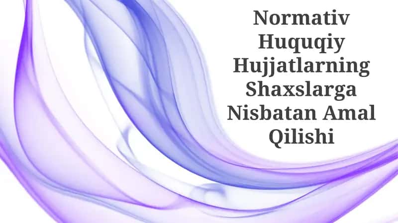 Normativ Huquqiy Hujjatlarning Shaxslarga Nisbatan Amal Qilishi