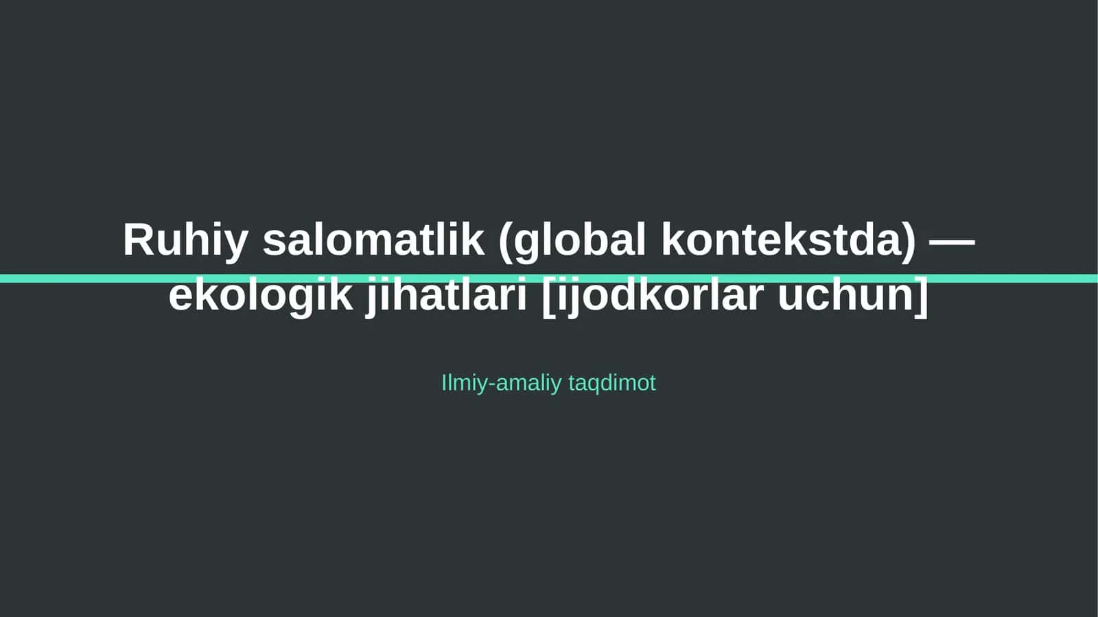 Ruhiy salomatlik (global kontekstda) — ekologik jihatlari [ijodkorlar uchun]