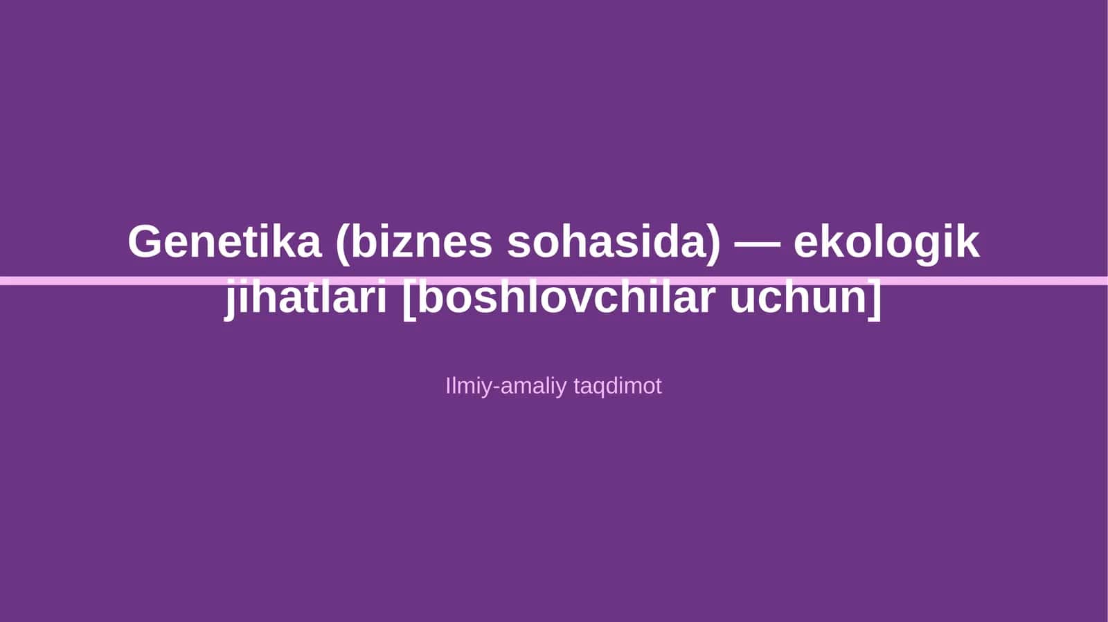 Genetika (biznes sohasida) — ekologik jihatlari [boshlovchilar uchun]