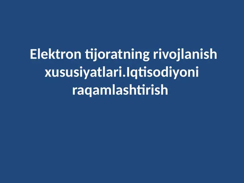 Elektron tijoratning rivojlanish xususiyatlari.Iqtisodiyoni raqamlashtirish