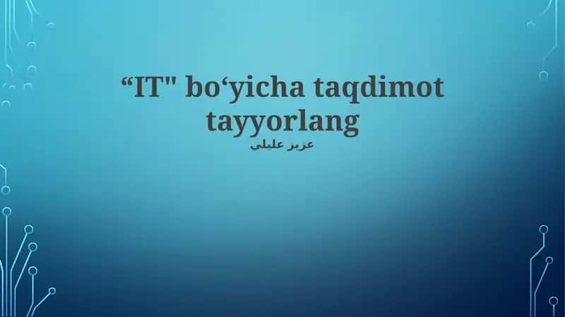 "IT" bo‘yicha taqdimot tayyorlang