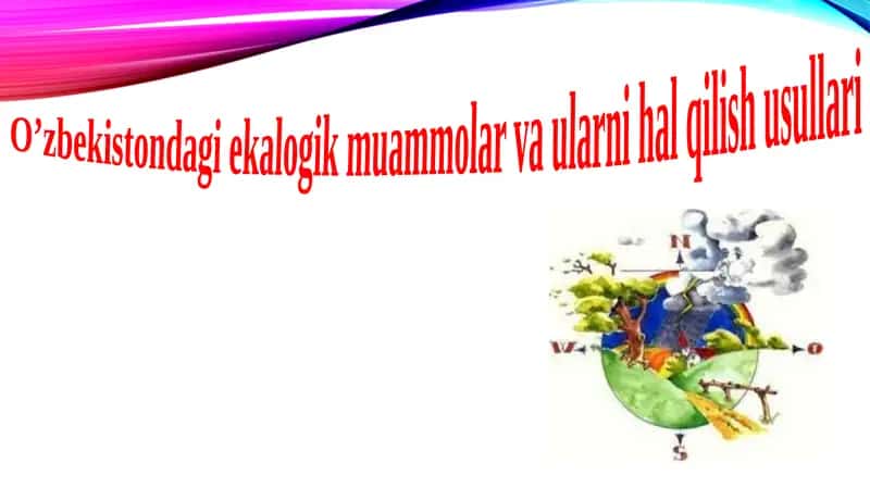 O’zbekistondagi ekalogik muammolar va ularni hal qilish usullari