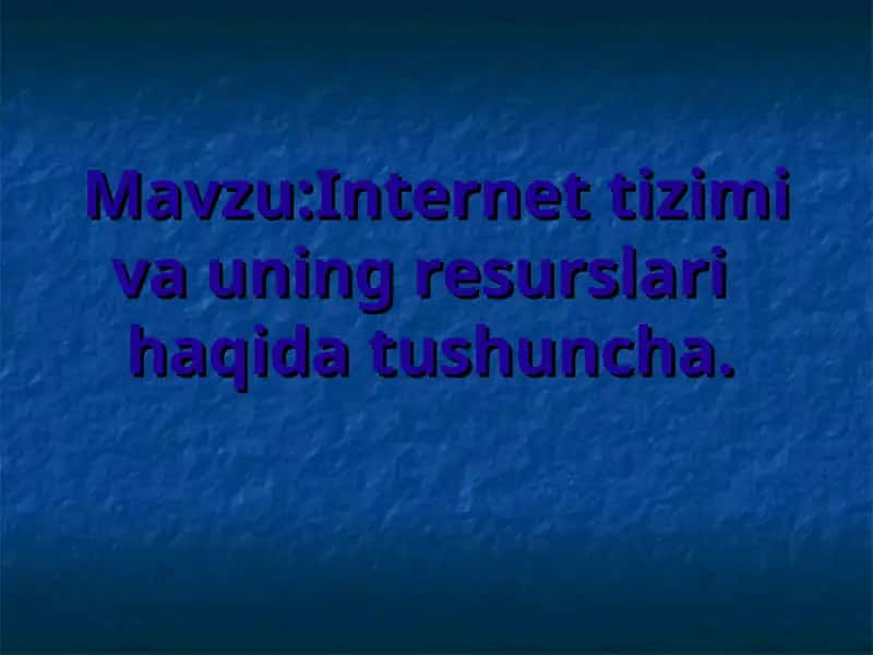 Internet tizimi va uning resurslari haqida tushuncha