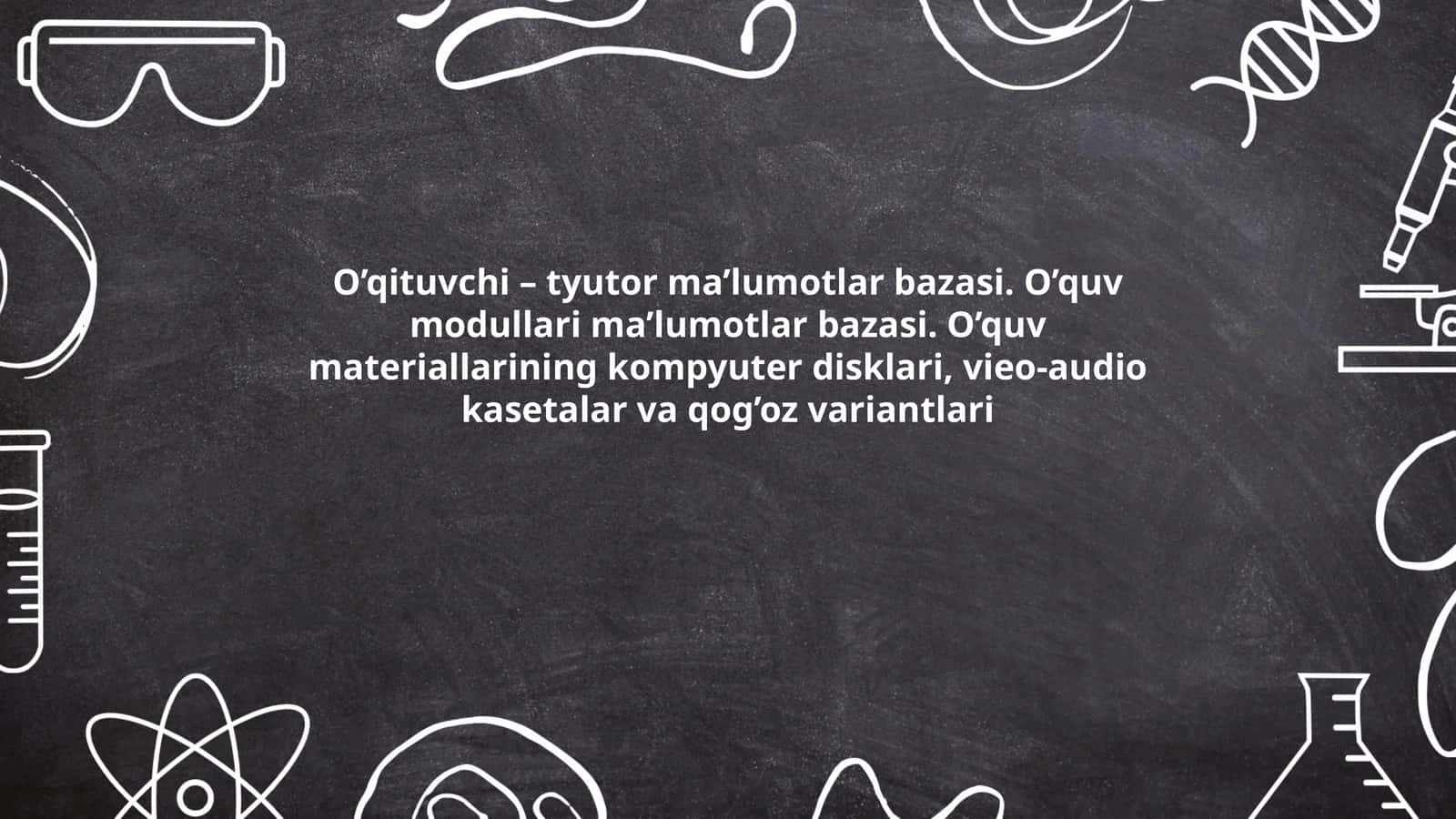 O’qituvchi – tyutor ma’lumotlar bazasi. O’quv modullari ma’lumotlar bazasi. O’quv materiallarining kompyuter disklari, vieo-audio kasetalar va qog’oz variantlari