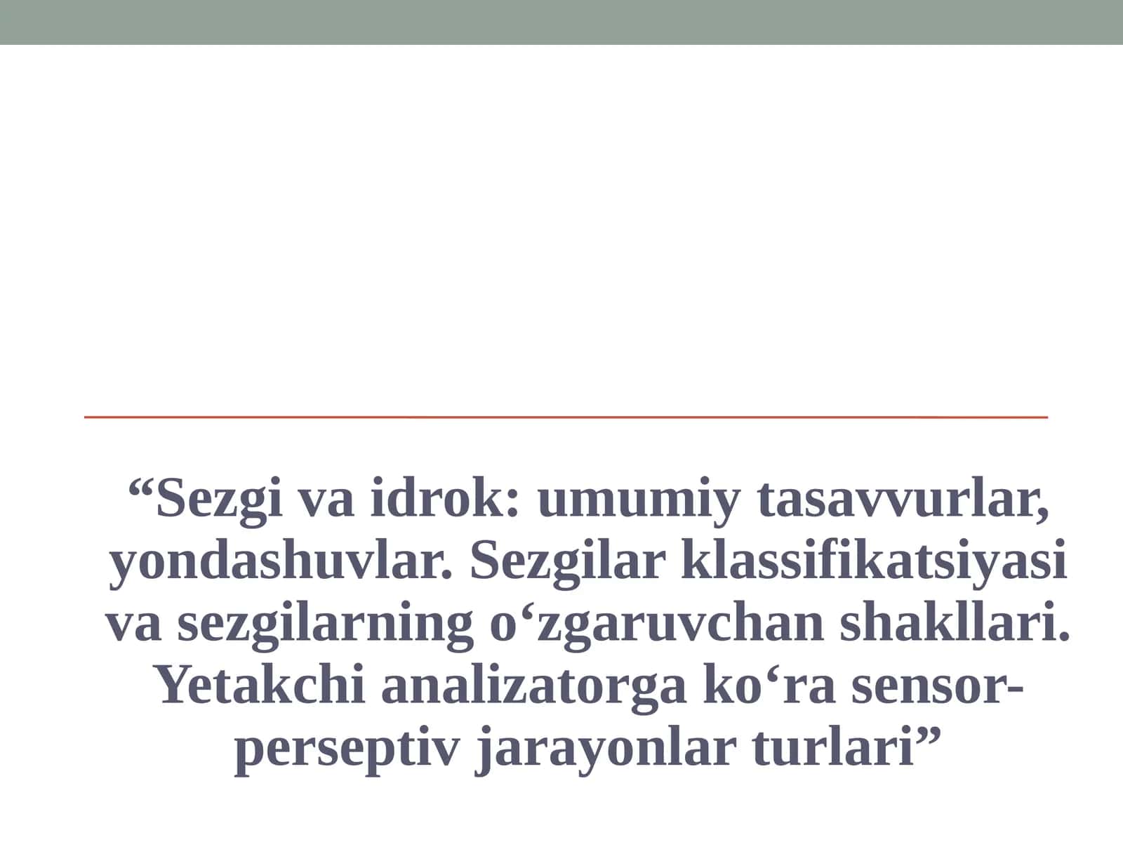 Sezgi va idrok umumiy tasavvurlar, yondashuvlar. Sezgilar klassifikatsiyasi va sezgilarning o‘zgaruvchan shakllari. Yetakchi analizatorga ko‘ra sensor-perseptiv jarayonlar turlari