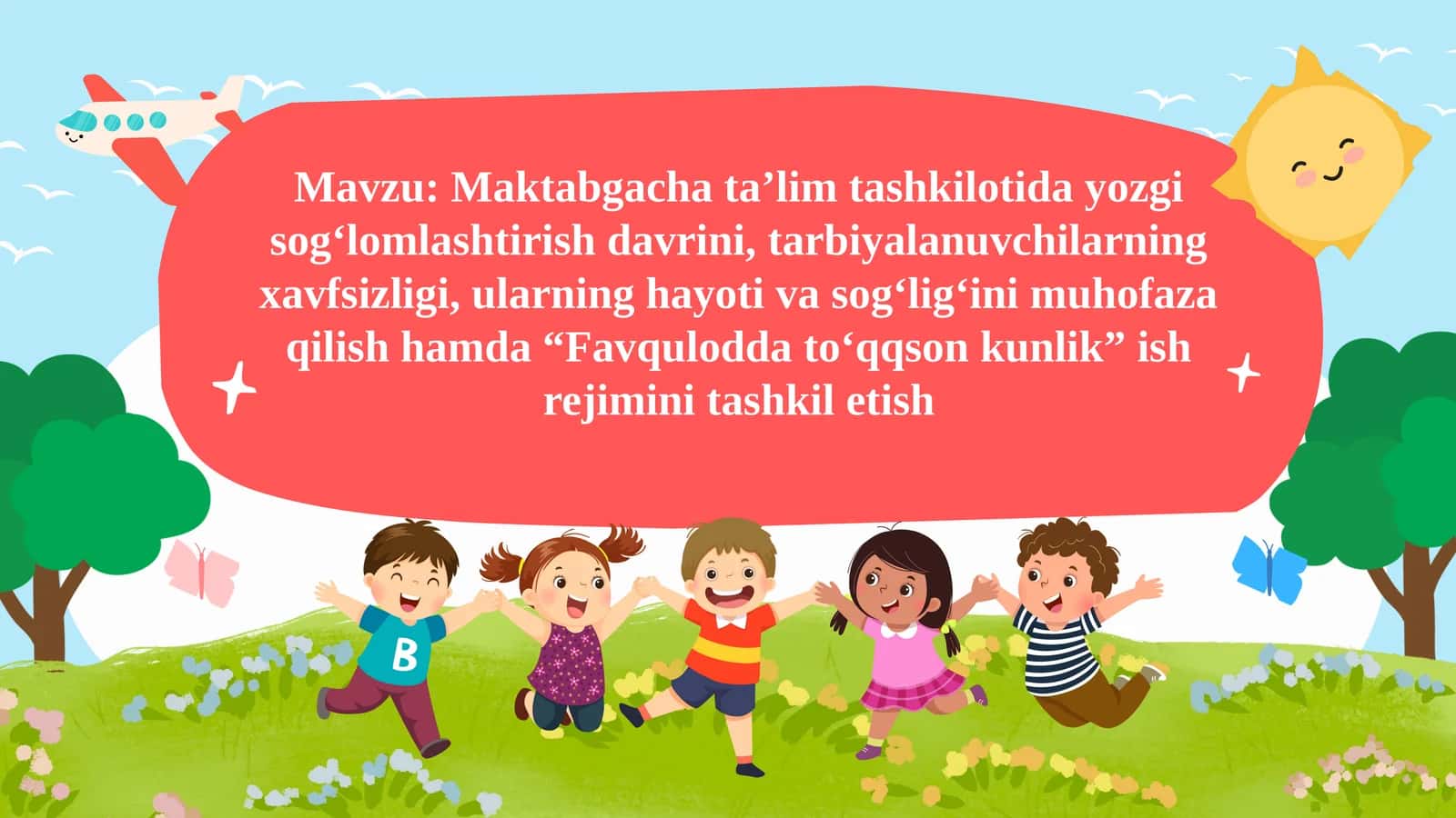 Maktabgacha ta’lim tashkilotida yozgi sog‘lomlashtirish davrini, tarbiyalanuvchilarning xavfsizligi, ularning hayoti va sog‘lig‘ini muhofaza qilish hamda “Favqulodda to‘qqson kunlik” ish rejimini tashkil etish.