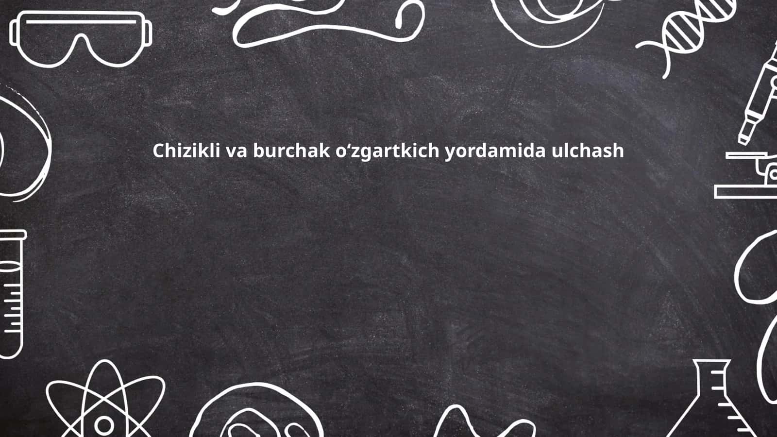 Chizikli va burchak o‘zgartkich yordamida ulchash