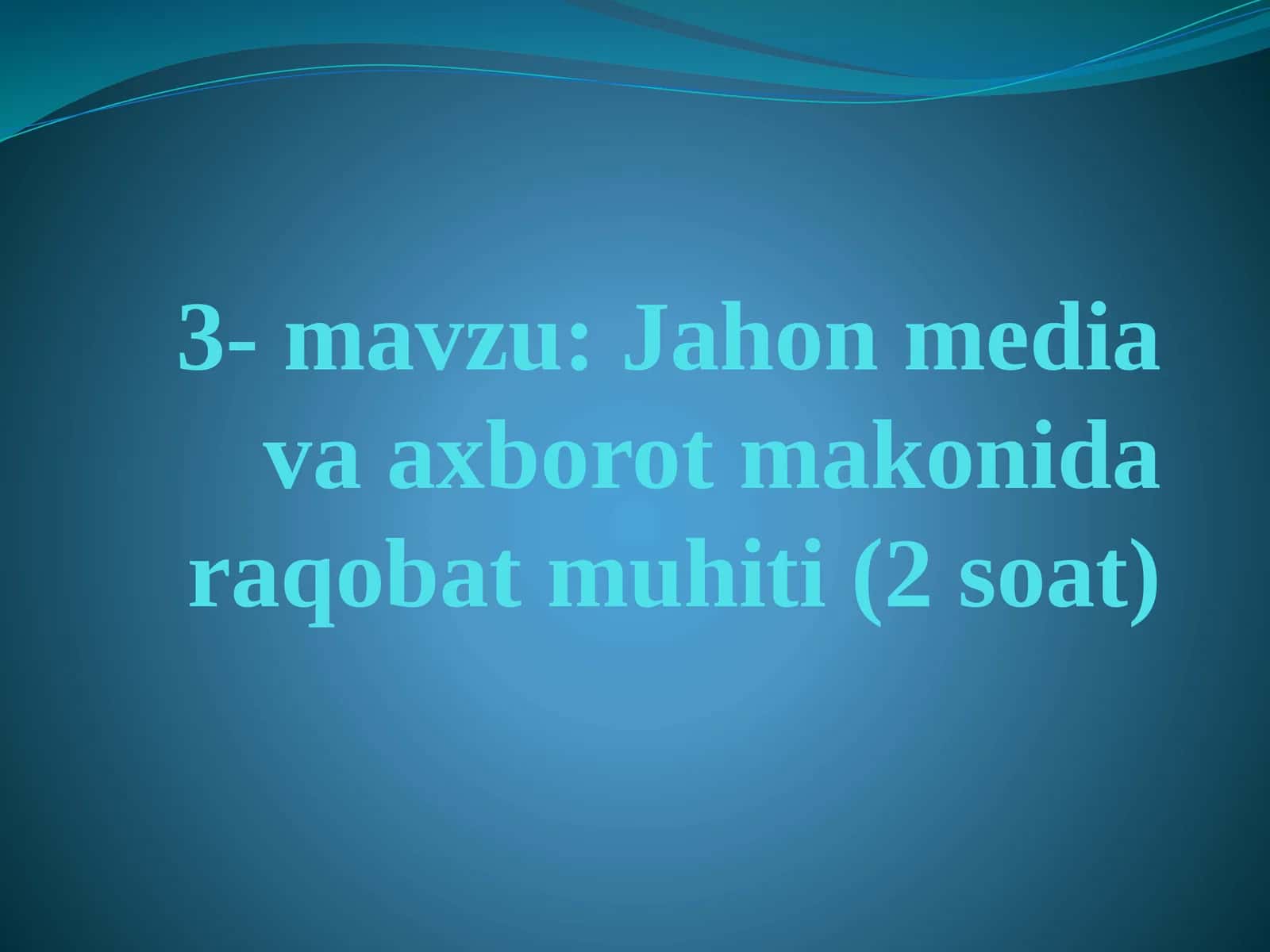 3-mavzu: Jahon mediava axborot makonidagi raqobat muhiti (2 soat)