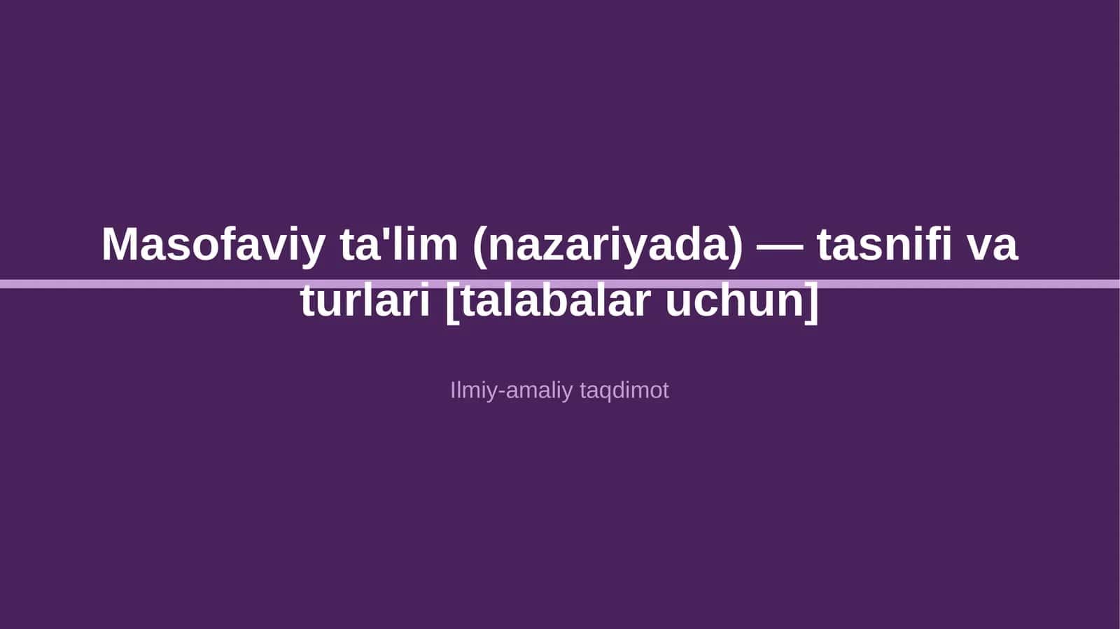 Masofaviy ta'lim (nazariyada) — tasnifi va turlari [talabalar uchun]