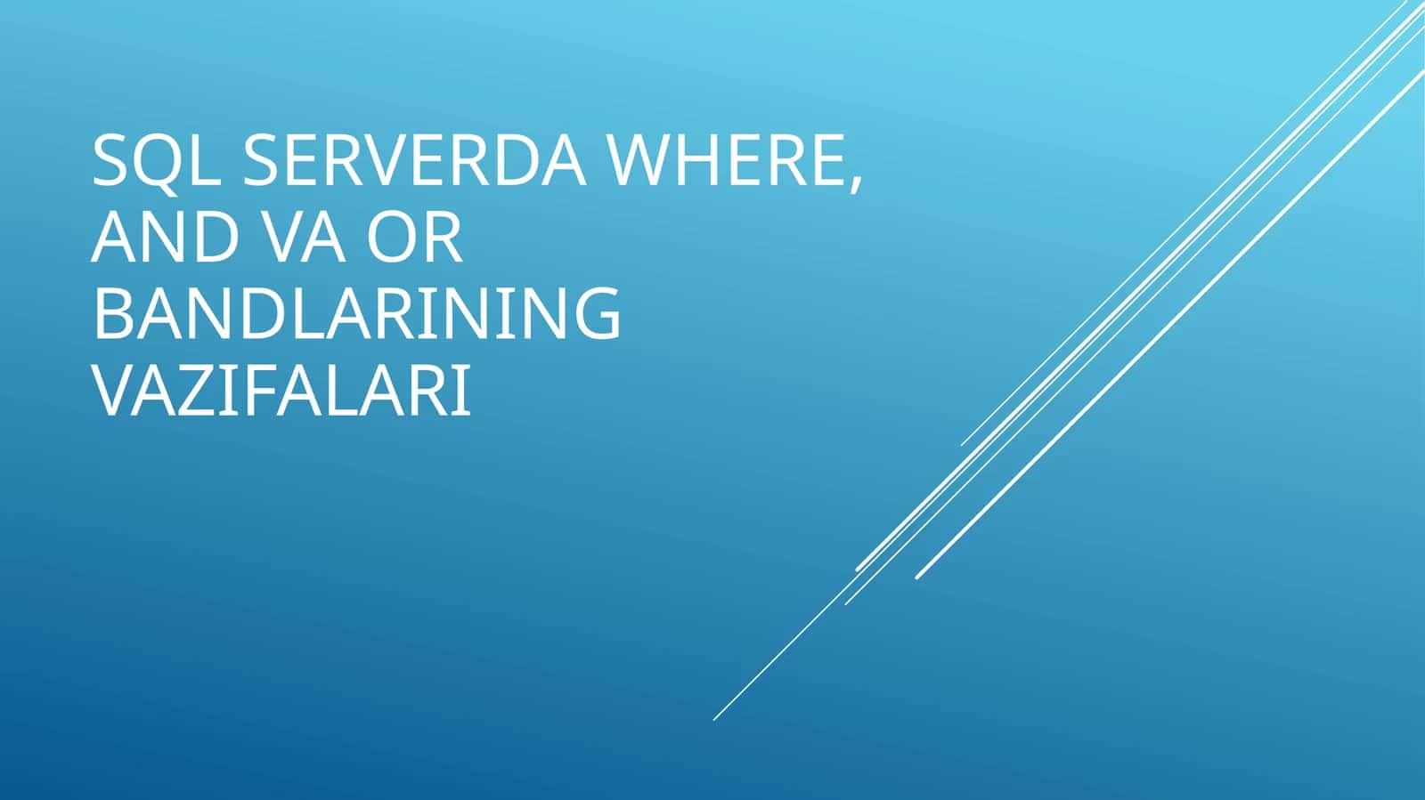 SQL serverda WHERE, AND va OR bandlarining vazifalari