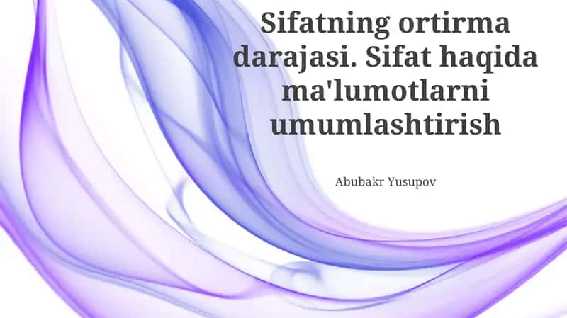 Sifatning ortirma darajasi. Sifat haqida ma'lumotlarni umumlashtirish