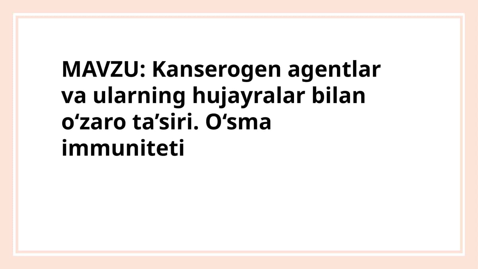 Kanserogen agentlar va ularning hujayralar bilan o‘zaro ta’siri. O‘sma immuniteti