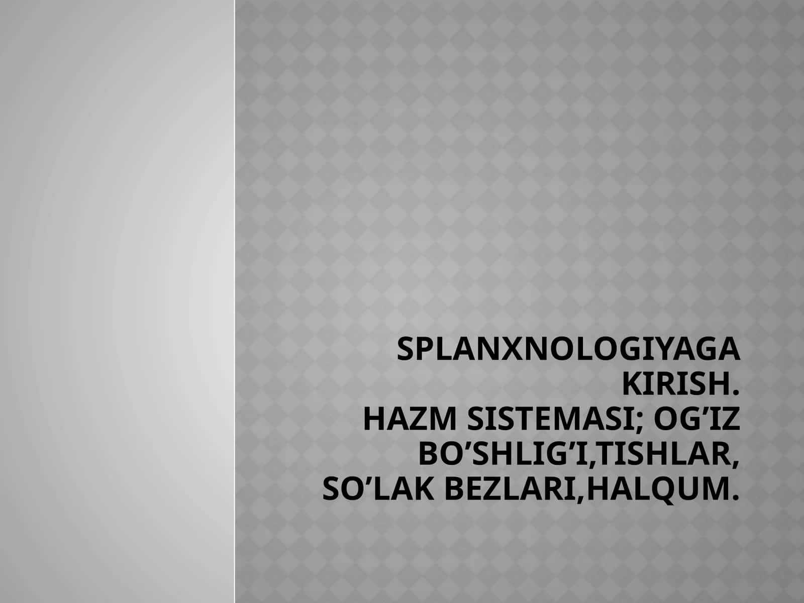 Splanxnologiyaga kirish.Hazm sistemasi;Og’iz bo’shlig’i, tishlar, so’lak bezlari, halqum