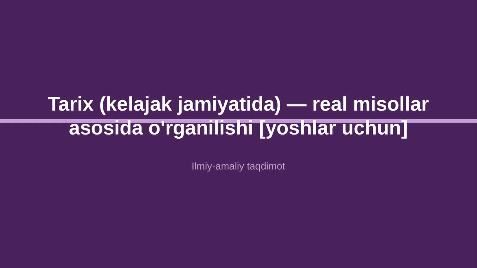 Tarix (kelajak jamiyatida) — real misollar asosida o'rganilishi [yoshlar uchun]