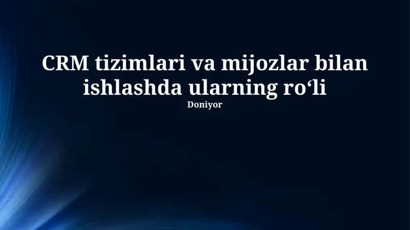 CRM tizimlari va mijozlar bilan ishlashda ularning roʻli