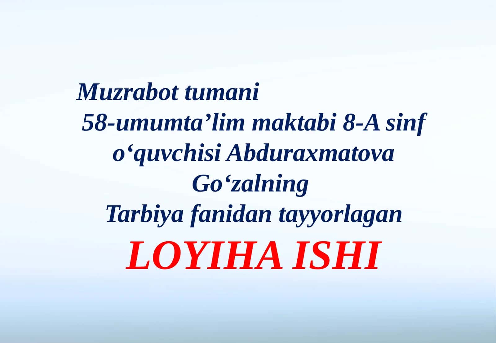 Muzrabottumani58-umumta’limmaktabi8-Asinfo‘quvchisiAbduraxmatovaGo‘zalningTarbiyafanidantayyorlaganLOYIHA ISHI