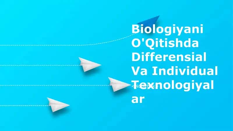 Biologiyani O'Qitishda Differensial Va Individual Texnologiyalar