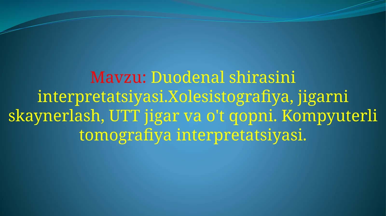 Duodenal shirasini interpretatsiyasi.Xolesistografiya, jigarniskaynerlash, UTT jigar va o't qopni. Kompyuterli tomografiya interpretatsiyasi
