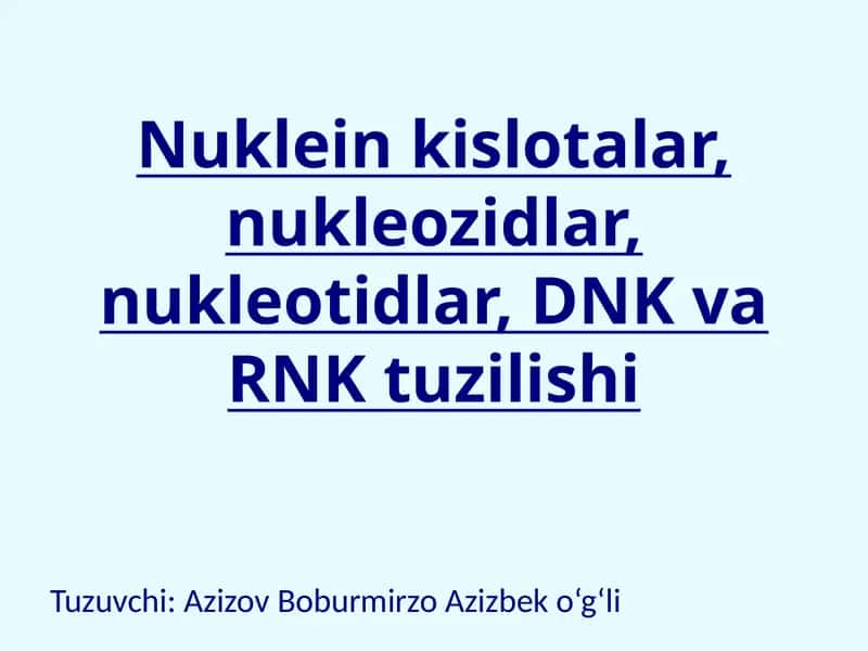 Nuklein kislotalar, nukleozidlar, nukleotidlar, DNK va RNK tuzilishi