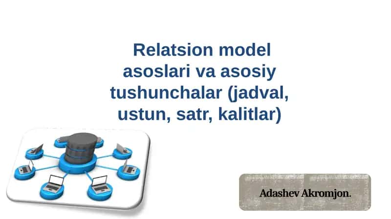 Relatsion model asoslari va asosiy tushunchalar (jadval, ustun, satr, kalitlar)