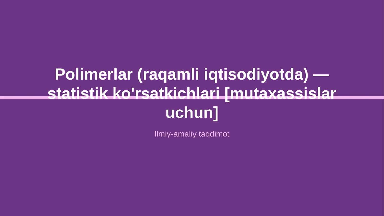 Polimerlar (raqamli iqtisodiyotda) — statistik ko'rsatkichlari [mutaxassislar uchun]