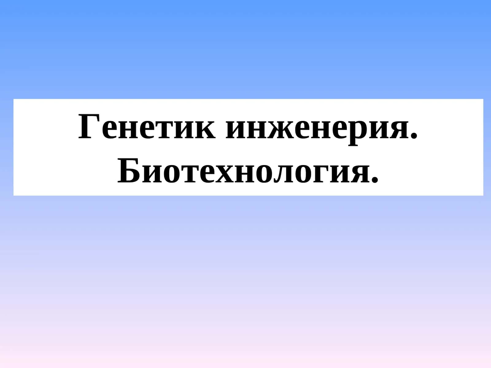 Генетик инженерия. Биотехнология