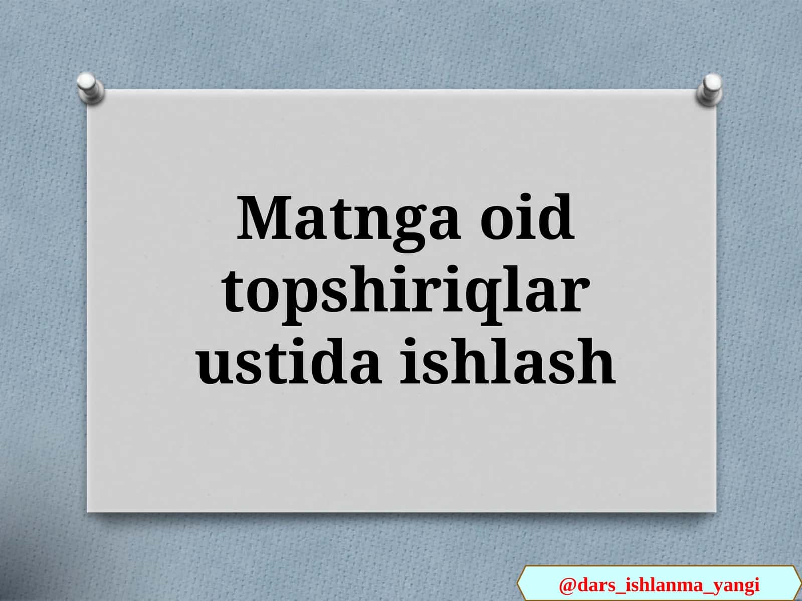 Matnga oid topshiriqlar ustida ishlash