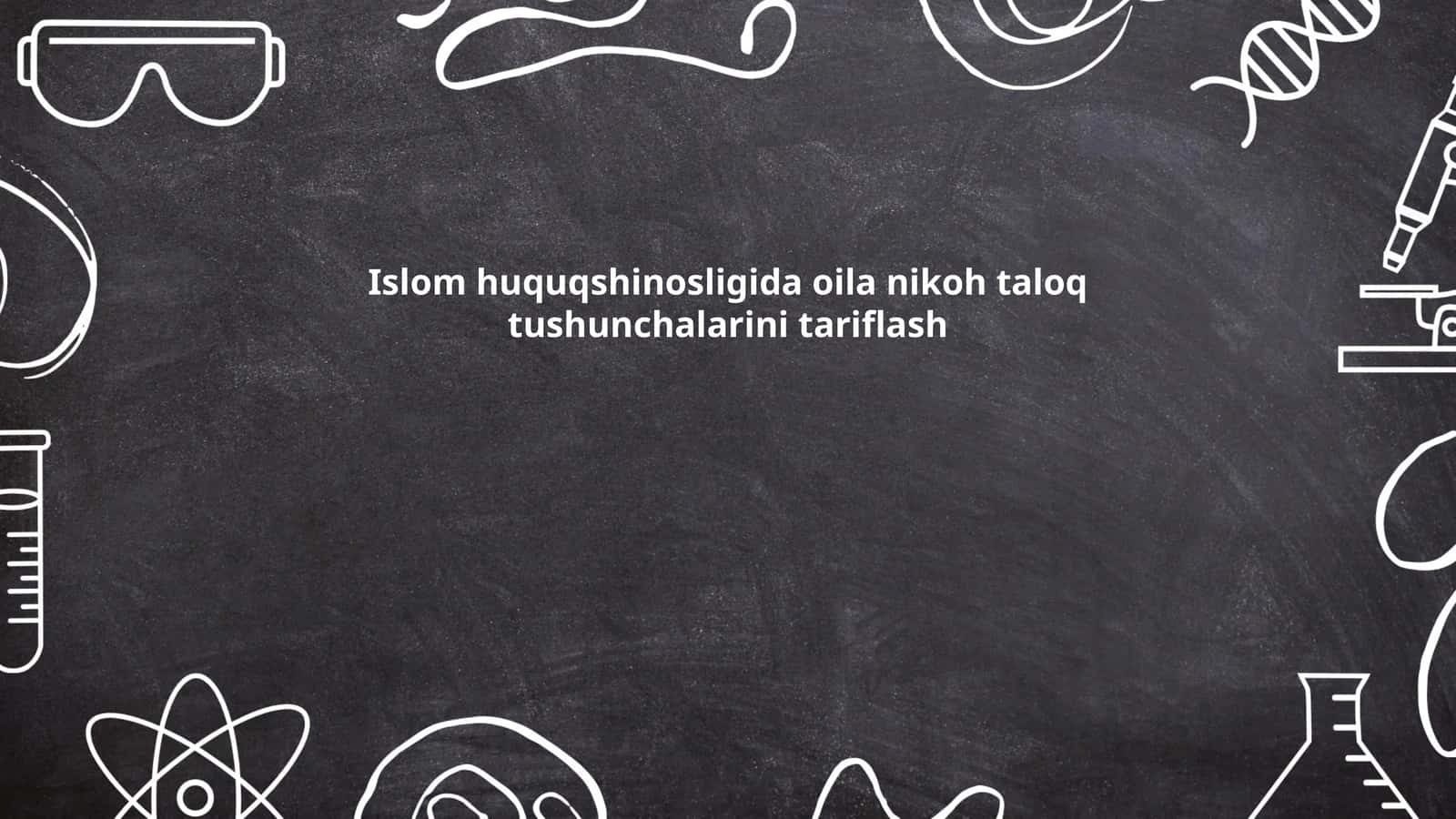 Islom huquqshinosligida oila nikoh taloq tushunchalarini tariflash