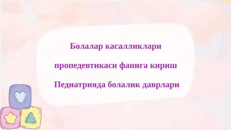 Болалар касалликлари пропедевтикаси фанига кириш Педиатрияда болалик даврлари