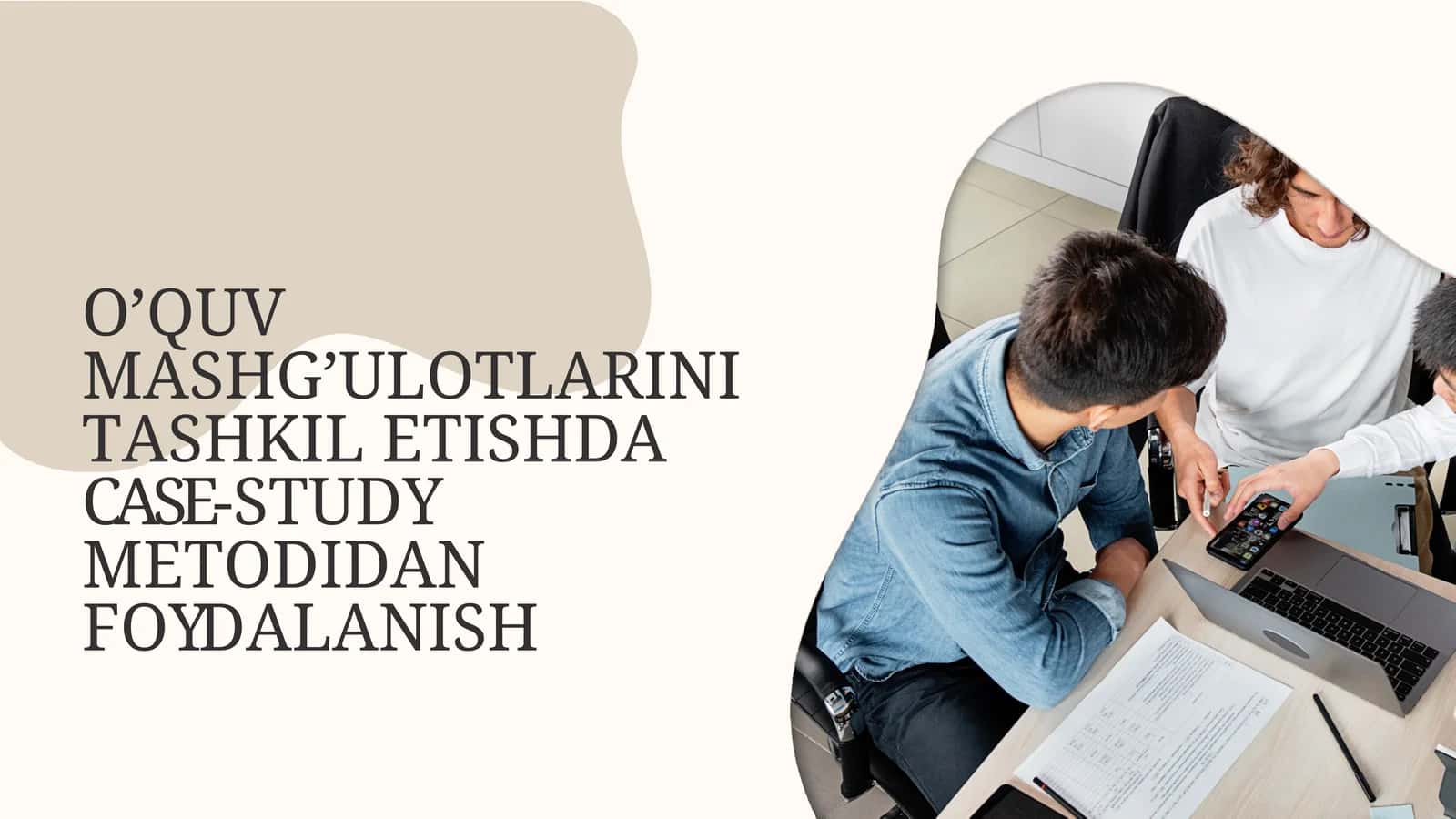 O’QUV MASHG’ULOTLARINI TASHKIL ETISHDA CASE-STUDY METODIDAN FOYDALANISH