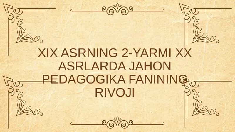XIX ASRNING 2-YARMI XX ASRLARDA JAHON PEDAGOGIKA FANINING RIVOJI