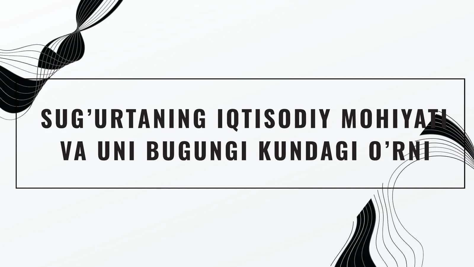 Sug’urtaning Iqtisodiy Mohiyati va Uni Bugunggi Kundagi O'rni