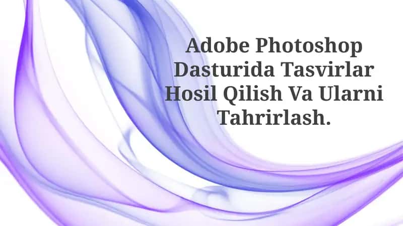 Adobe Photoshop Dasturida Tasvirlar Hosil Qilish Va UlarniTahrirlash
