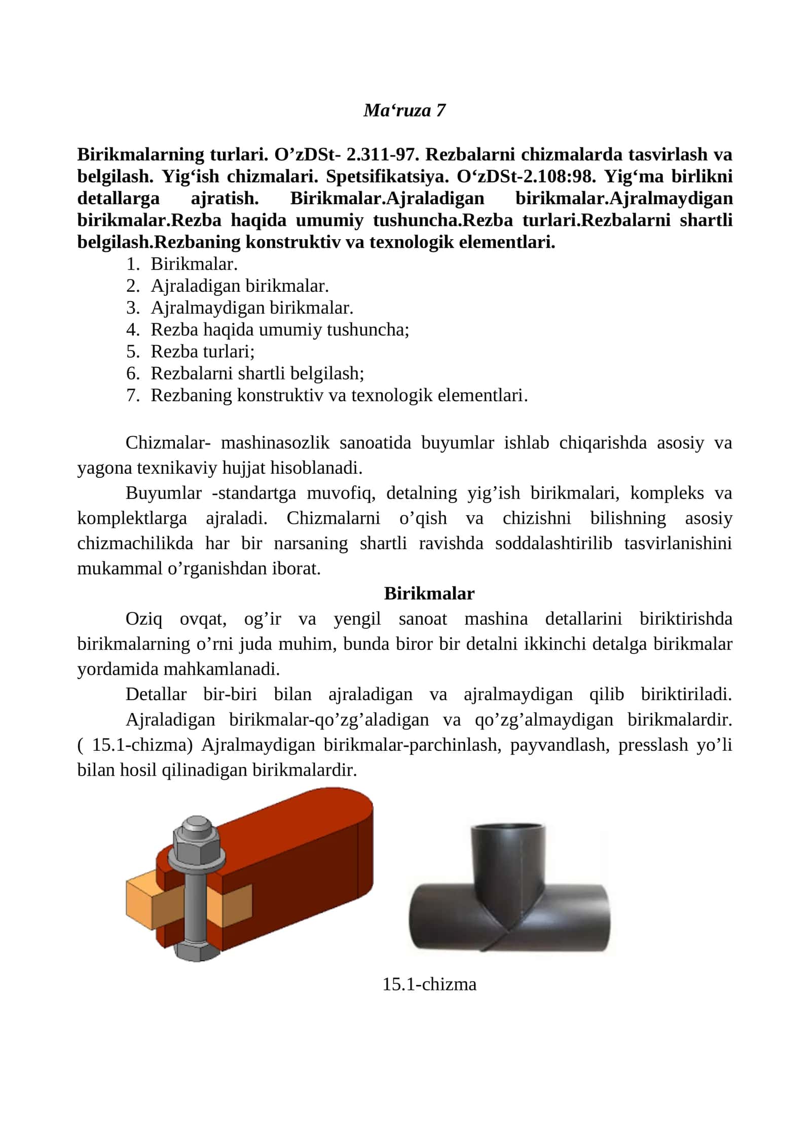 Birikmalarning turlari. O’zDSt- 2.311-97. Rezbalarni chizmalarda tasvirlash va belgilash. Yig‘ish chizmalari. Spetsifikatsiya. O‘zDSt-2.108:98. Yig‘ma birlikni detallarga ajratish. Birikmalar.Ajraladigan birikmalar.Ajralmaydigan birikmalar.Rezba haqida umumiy tushuncha.Rezba turlari.Rezbalarni shartli belgilash.Rezbaning konstruktiv va texnologik elementlari